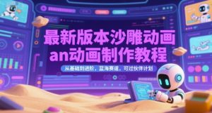 最新版本沙雕动画an动画制作教程，从基础到进阶，蓝海赛道，可过伙伴计划|淘骐网赚资源库