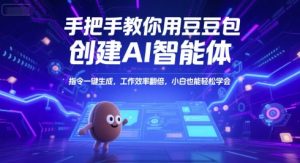 手把手教你用豆包创建AI智能体，指令一键生成，工作效率翻倍，小白也能轻松学会|淘骐网赚资源库