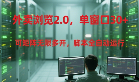 外卖浏览2.0,单窗口30+可矩阵无限多开,脚本全自动运行【揭秘】|淘骐网赚资源库