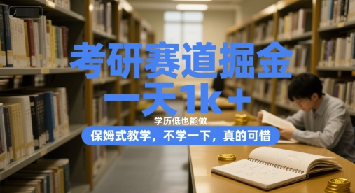 考研赛道掘金,一天1k+,学历低也能做,保姆式教学,不学一下,真的可惜【揭秘】|淘骐网赚资源库