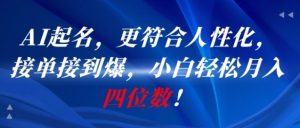 AI一键起名，更符合人性化，接单接到爆，小白轻松月入四位数!|淘骐网赚资源库