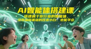 AI智能体搭建课,搭建属于你行业的智能体,没有编程基础的技术小白,也能学会|淘骐网赚资源库
