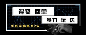 得物商单暴力玩法,一个账号单月1W+,手机无脑搬砖|淘骐网赚资源库