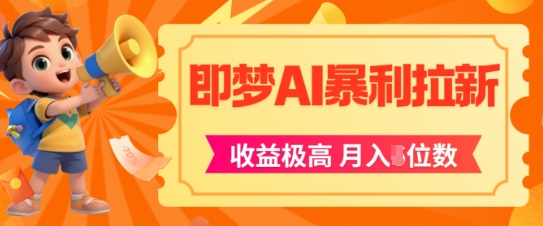 即梦app暴利拉新,收益上限极高,月入5位数,AI风口落地实操项目|淘骐网赚资源库