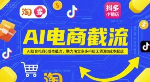 AI电商截流项目,AI结合电商0成本截流,助力淘宝多多抖店无货源0成本起店|淘骐网赚资源库