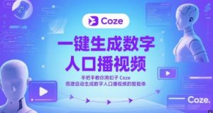 一键生成数字人口播视频,手把手教你用扣子Coze搭建自动生成数字人口播视频的智能体|淘骐网赚资源库