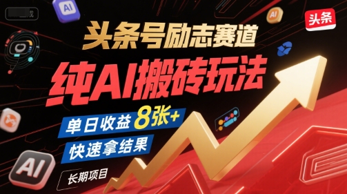 头条号励志赛道,纯AI搬砖玩法,单日收益8张+ ,快速拿结果,长期项目|淘骐网赚资源库