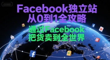 Facebook独立站从0到1全攻略，通过FacebboK把货卖到全世界|淘骐网赚资源库