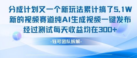 不剪辑不露脸 分成计划新玩法，实测每天收益在3张+左右 新的视频赛道纯AI生成视频|淘骐网赚资源库