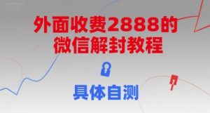 外面收费2888的微信解封教程，具体自测|淘骐网赚资源库