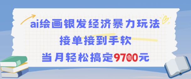 AI绘画银发经济暴力玩法，接单接到手软，当月轻松搞定9.7k|淘骐网赚资源库