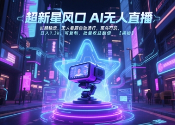 超新星风口无人直播,长期稳定,无人看顾自动运行,菜鸟可玩,日入1.3k,可复制,批量收益翻倍|淘骐网赚资源库