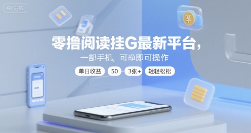 零撸阅读挂G最新平台,一部手机即可操作,单日收益50-3张+轻轻松松【揭秘】|淘骐网赚资源库