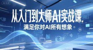 从入门到大师AI实战课,满足你对AI所有想象|淘骐网赚资源库