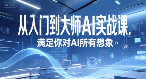 从入门到大师AI实战课,满足你对AI所有想象|淘骐网赚资源库