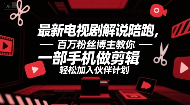 最新电视剧解说陪跑,百万粉丝博主教你一部手机做剪辑,轻松加入伙伴计划|淘骐网赚资源库