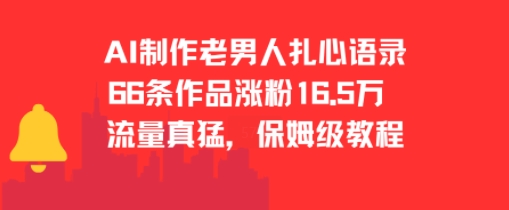 AI制作老男人扎心语录，66作品涨粉16.5w，流量真猛，保姆级教程|淘骐网赚资源库