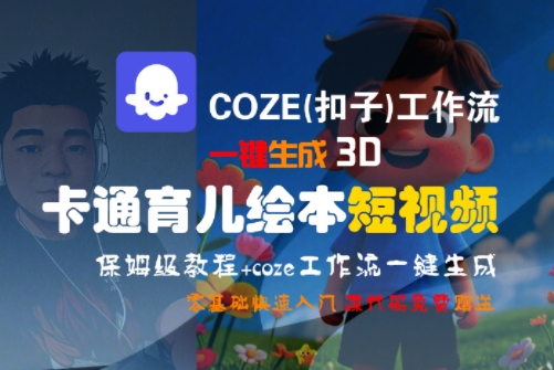 COZE(扣子)工作流一键生成3D卡通育儿绘本短视频,全流程保姆级教学|淘骐网赚资源库
