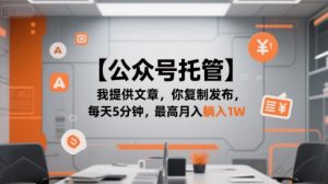 【公众号托管 】我提供文章,你复制发布,每天5分钟,最高月入躺入1W【揭秘】|淘骐网赚资源库