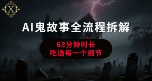 AI鬼故事从0到1全流程拆解,非常详细,全是干货|淘骐网赚资源库