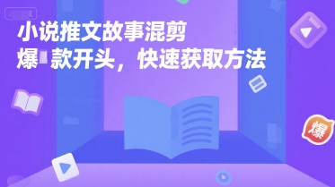 小说推文故事混剪爆款开头，快速获取方法|淘骐网赚资源库
