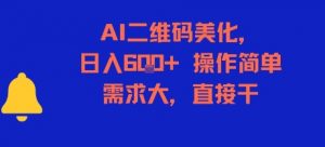 AI二维码美化，日入6张+，操作简单，需求大，直接干|淘骐网赚资源库