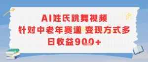 AI姓氏跳舞视频，针对中老年赛道变现方式多，日收益9张+|淘骐网赚资源库