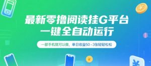 最新零撸阅读挂G平台，一键全自动运行，一部手机就可以做，单日收益50-3张轻轻松松【揭秘】|淘骐网赚资源库
