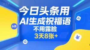 今日头条用AI生成祝福语,不用拍摄,不用露脸,3天8张+|淘骐网赚资源库