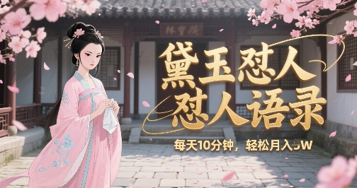林黛玉怼人语录怼人鸡汤,AI产出图片视频文案,每天十分钟,创作者分成月收益1W+|淘骐网赚资源库