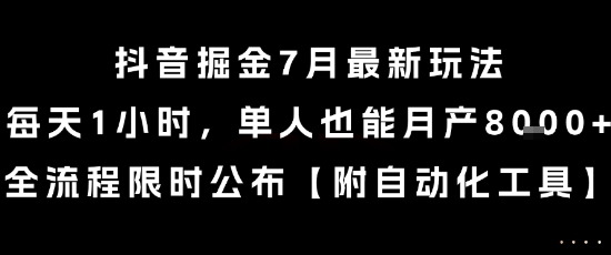 抖音掘金7月最新玩法，每天1小时，单人也能月产8k+，全流程限时公布【揭秘】|淘骐网赚资源库