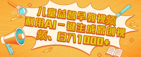 儿童益智早教视频,这个赛道挣翻了,利用AI一键生成原创视频,日入1k+【揭秘】|淘骐网赚资源库