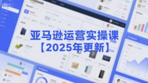 亚马逊运营实操课【2025年更新】主要内容包括亚马逊选品策略解析,选品重点方法、新品口诀必学等|淘骐网赚资源库