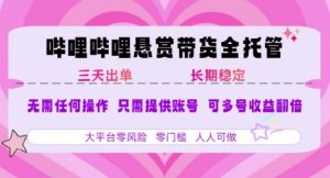 B站悬赏带货全托管，自测稳定，只需提供账号，无需基础，小白宝妈轻松上手，单日稳定3张【揭秘】|淘骐网赚资源库