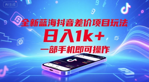 全新蓝海抖音差价项目玩法,日入1k+,一部手机即可操作【揭秘】|淘骐网赚资源库