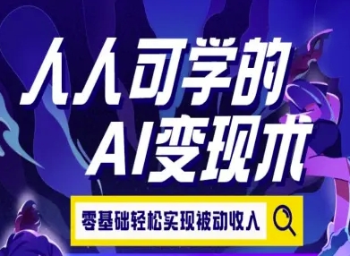 人人可学的AI变现术,零基础轻松实现被动收入|淘骐网赚资源库