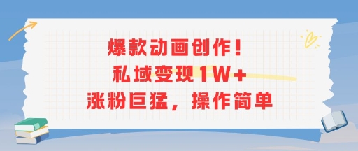 爆款动画创作！私域变现1W+涨粉巨猛，操作简单|淘骐网赚资源库