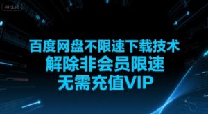 百度网盘不限速下载技术,解除非会员限速,无需充值VIP|淘骐网赚资源库
