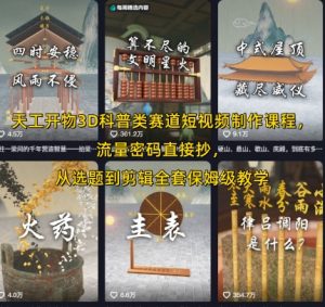 天工开物3D科普类赛道短视频制作课程,流量密码直接抄,从选题到剪辑全套保姆级教学|淘骐网赚资源库