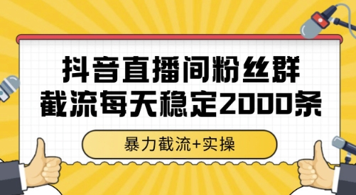 抖音直播间粉丝群截流,稳定采集数据全行业通用 2000条数据一天【揭秘】|淘骐网赚资源库