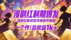 漫剧红利期爆发，漫剧拉新项目详细操作教程，一个作品收益1k+|淘骐网赚资源库