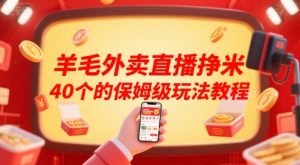 羊毛外卖直播挣米40个的保姆级玩法教程|淘骐网赚资源库