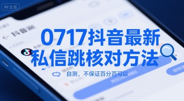 0717抖音最新私信跳核对方法，自测，不保证百分百可以|淘骐网赚资源库