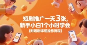 短剧推广一天3张,新手小白1个小时学会(附短剧详细操作流程)|淘骐网赚资源库
