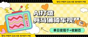 用AI打造兵马俑骑单车视频，单日变现1k+，轻松收割百万播放|淘骐网赚资源库