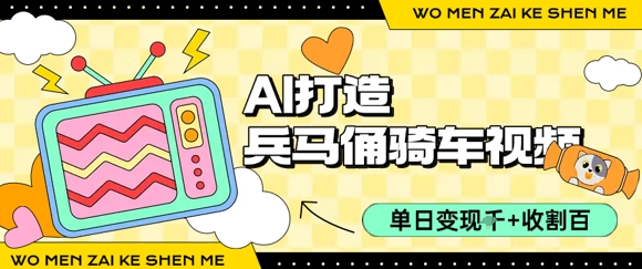 用AI打造兵马俑骑单车视频,单日变现1k+,轻松收割百万播放|淘骐网赚资源库