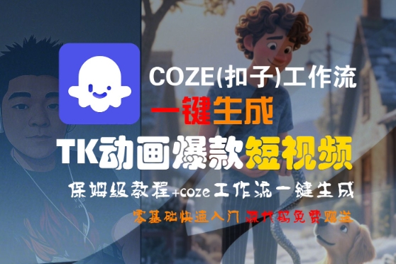 COZE(扣子)工作流一键生成TK动画爆款短视频，保姆级教程，零基础快速入门|淘骐网赚资源库