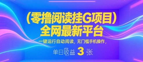 零撸阅读挂G项目,全网最新平台,一键运行自动阅读,无门槛手机操作,单日收益3张【揭秘】|淘骐网赚资源库