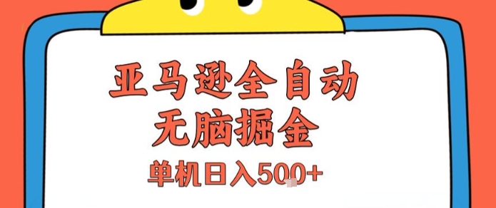 亚马逊全自动无脑掘金，无需人工，单机日入5张+【揭秘】|淘骐网赚资源库