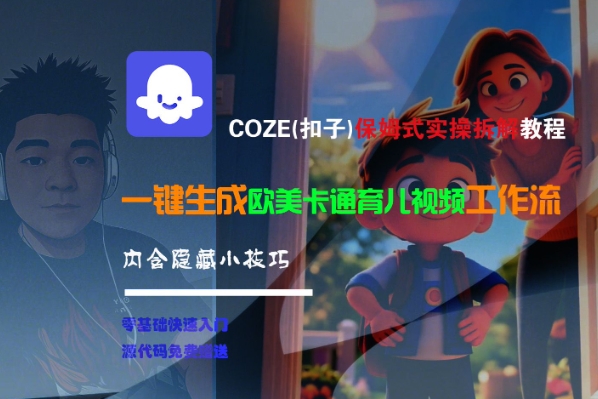COZE(扣子)保姆式实操拆解教程，一键生成欧美卡通有儿视频工作流，内含隐藏小技巧|淘骐网赚资源库